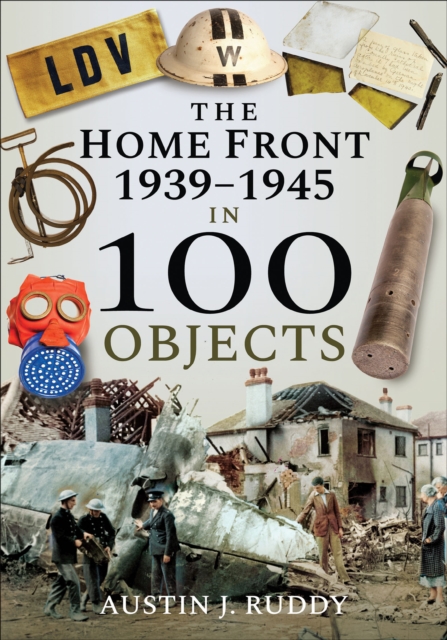 The Home Front: 1939-1945 in 100 Objects, PDF eBook