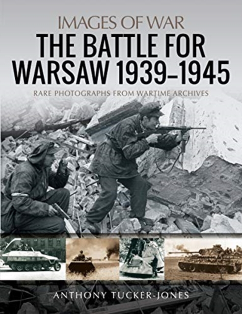 The Battle for Warsaw, 1939-1945 : Rare Photographs from Wartime Archives, Paperback / softback Book