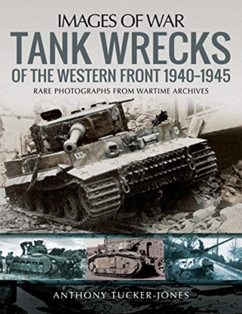 Tank Wrecks of the Western Front 1940-1945 : Rare Photographs for Wartime Archives, Paperback / softback Book