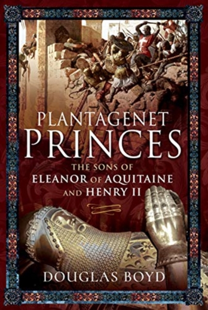 Plantagenet Princes : Sons of Eleanor of Aquitaine and Henry II, Hardback Book