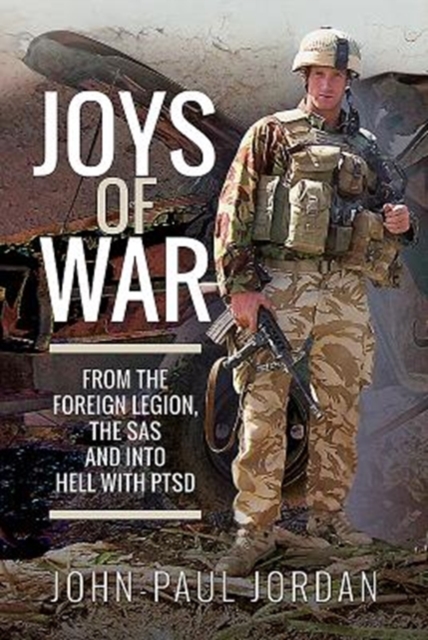 Joys of War : From the Foreign Legion and the SAS, and into Hell with PTSD, Hardback Book