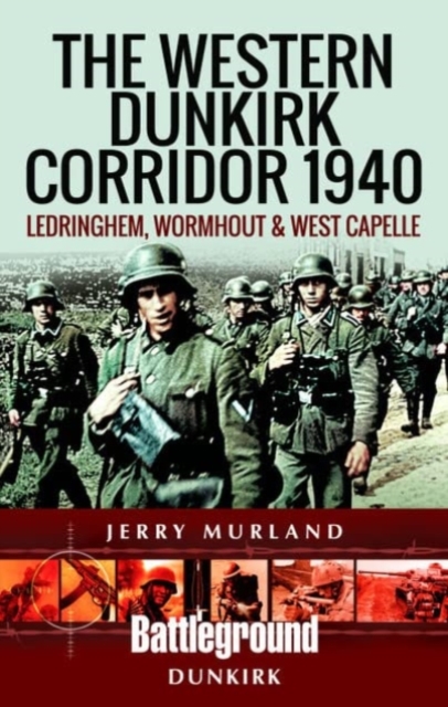 The Western Dunkirk Corridor 1940 : Ledringhem, Wormhout and West Capelle, Paperback / softback Book
