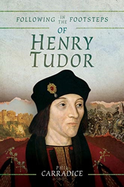 Following in the Footsteps of Henry Tudor : A Historical Guide from Pembroke to Bosworth, Paperback / softback Book