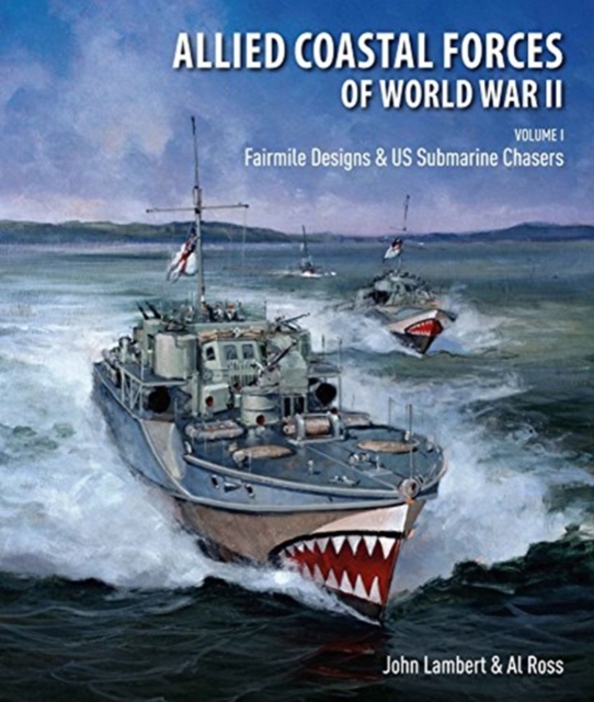 Allied Coastal Forces of World War II : Volume I: Fairmile Designs & US Submarine Chasers, Hardback Book