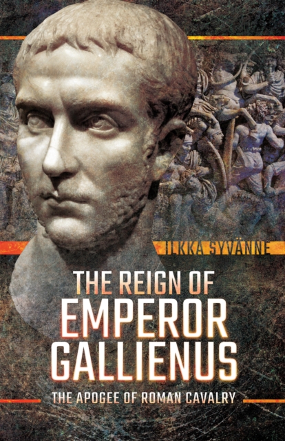 The Reign of Emperor Gallienus : The Apogee of Roman Cavalry, PDF eBook