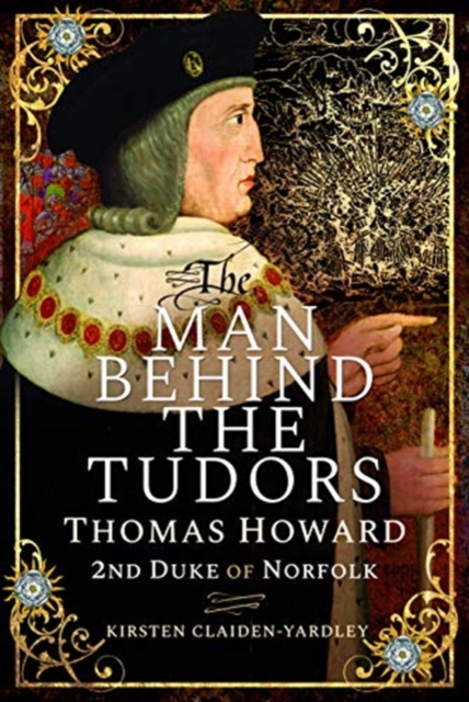 The Man Behind the Tudors : Thomas Howard, 2nd Duke of Norfolk, Hardback Book