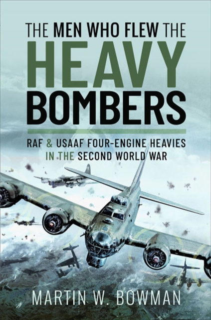 The Men Who Flew the Heavy Bombers : RAF & USAAF Four-Engine Heavies in the Second World War, PDF eBook