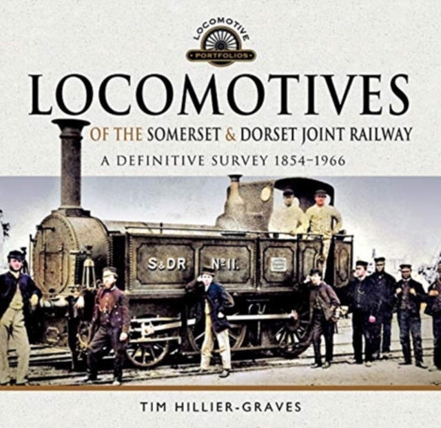 Locomotives of the Somerset & Dorset Joint Railway : A Definitive Survey, 1854-1966, Hardback Book