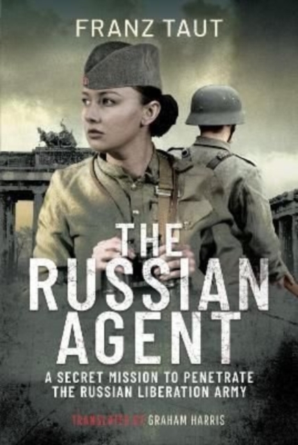 The Russian Agent : A Secret Mission To Penetrate the Russian Liberation Army, Hardback Book