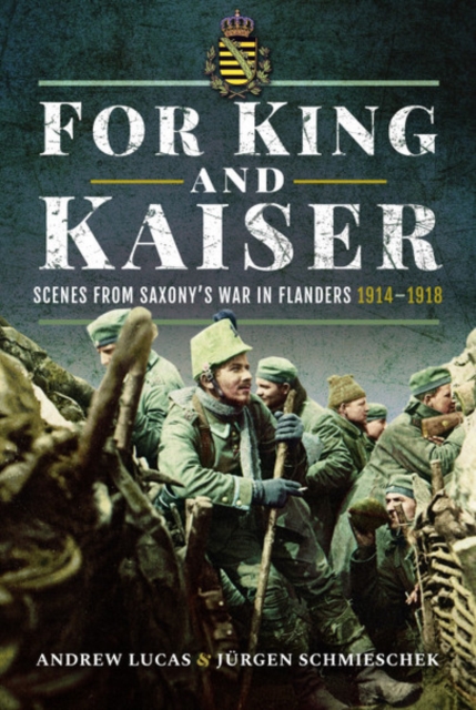 For King and Kaiser : Scenes from Saxony's War in Flanders 1914-1918, Hardback Book