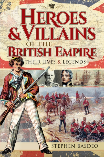 Heroes & Villains of the British Empire : Their Lives & Legends, EPUB eBook