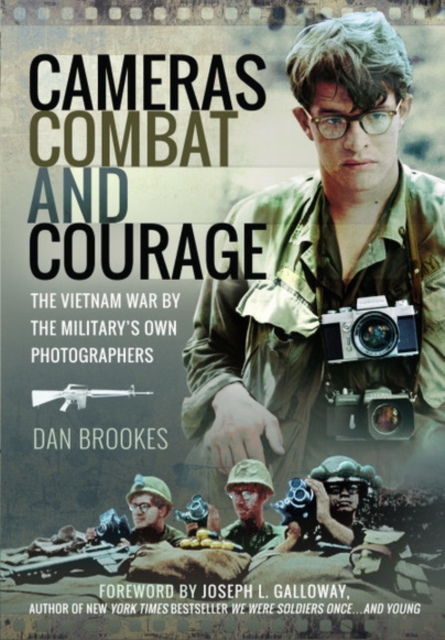 Cameras, Combat and Courage : The Vietnam War by the Military's Own Photographers, Hardback Book