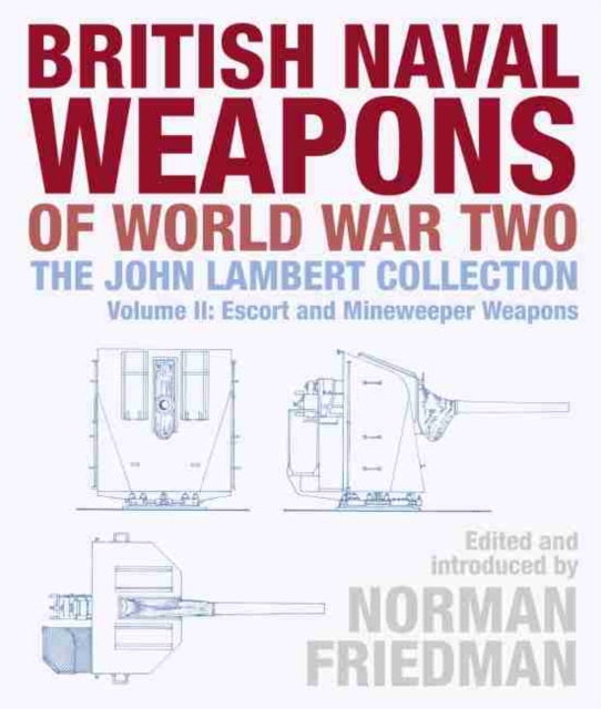 British Naval Weapons of World War Two : The John Lambert Collection, Volume II: Escort and Minesweeper Weapons, Hardback Book