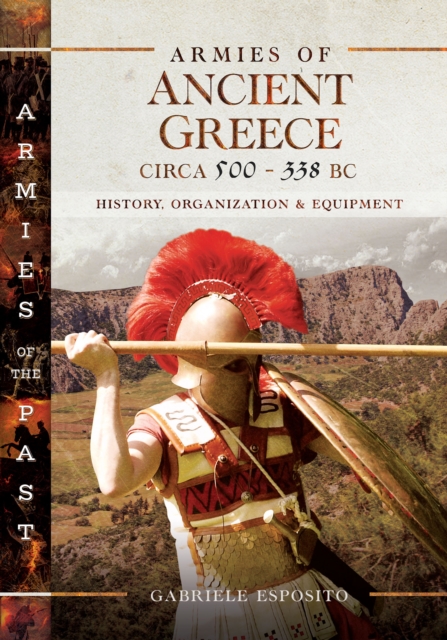 Armies of Ancient Greece Circa 500-338 BC : History, Organization & Equipment, PDF eBook