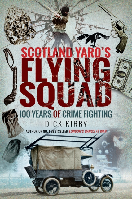 Scotland Yard's Flying Squad : 100 Years of Crime Fighting, PDF eBook