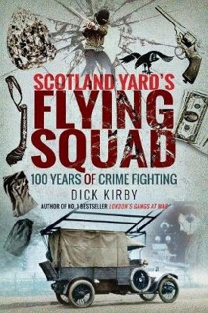 Scotland Yard's Flying Squad : 100 Years of Crime Fighting, Paperback / softback Book
