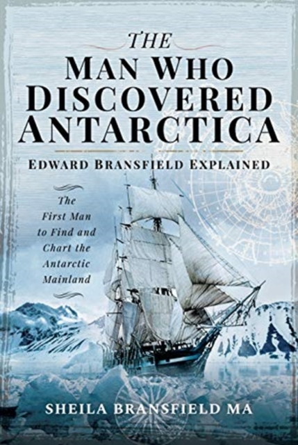 The Man Who Discovered Antarctica : Edward Bransfield Explained - The First Man to Find and Chart the Antarctic Mainland, Hardback Book