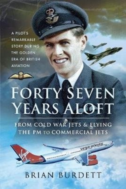 Forty-Seven Years Aloft: From Cold War Fighters and Flying the PM to Commercial Jets : A Pilot's Remarkable Story During the Golden Era of British Aviation, Hardback Book
