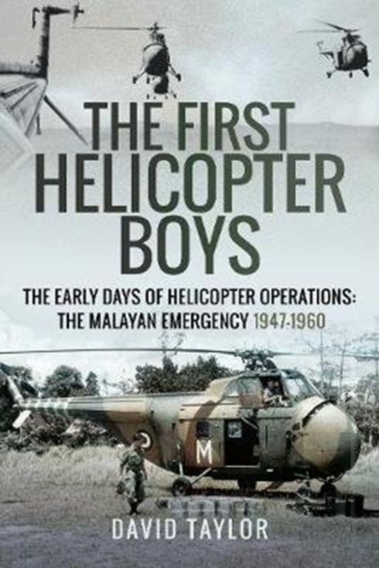The First Helicopter Boys : The Early Days of Helicopter Operations - The Malayan Emergency, 1947-1960, Hardback Book