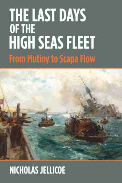 The Last Days of the High Seas Fleet : From Mutiny to Scapa Flow, Hardback Book