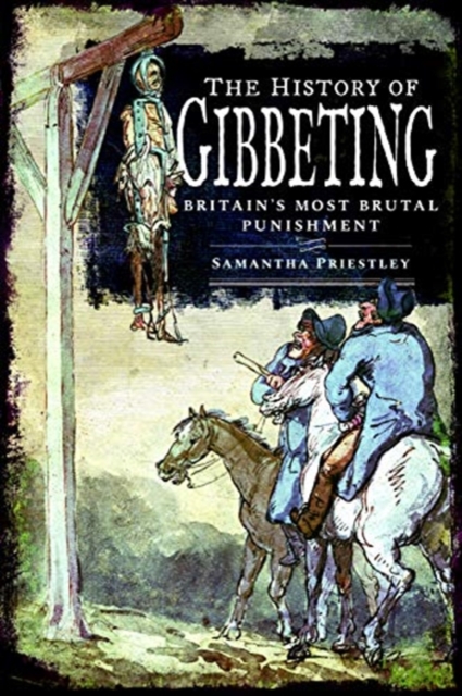 The History of Gibbeting : Britain's Most Brutal Punishment, Hardback Book