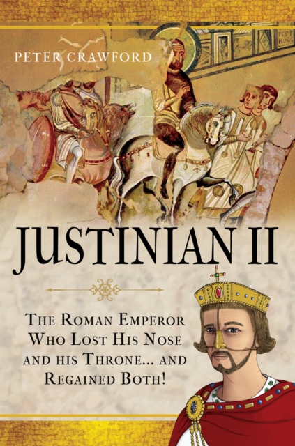 Justinian II : The Roman Emperor Who Lost his Nose and his Throne and Regained Both, EPUB eBook