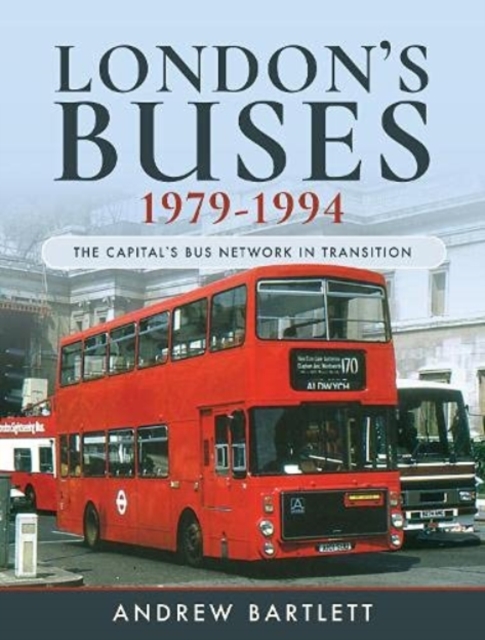 London's Buses, 1979-1994 : The Capital's Bus Network in Transition, Hardback Book