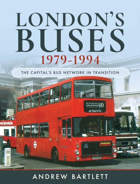 London's Buses, 1979-1994 : The Capital's Bus Network in Transition, PDF eBook