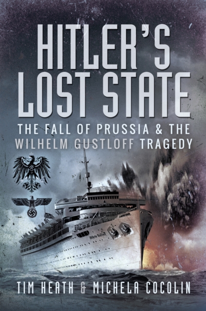 Hitler's Lost State : The Fall of Prussia and the Wilhelm Gustloff Tragedy, PDF eBook