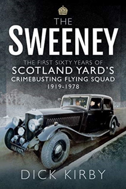 The Sweeney: The First Sixty Years of Scotland Yard's Crimebusting : Flying Squad, 1919-1978, Paperback / softback Book