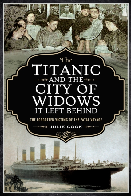 The Titanic and the City of Widows It Left Behind : The Forgotten Victims of the Fatal Voyage, PDF eBook