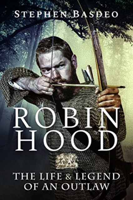 Robin Hood : The Life and Legend of An Outlaw, Paperback / softback Book