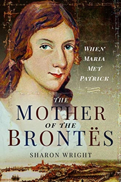 The Mother of the Brontes : When Maria Met Patrick, Paperback / softback Book