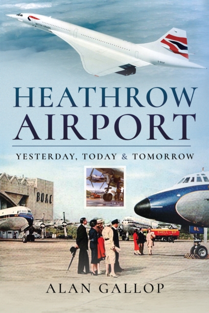 Heathrow Airport : Yesterday, Today & Tomorrow, EPUB eBook