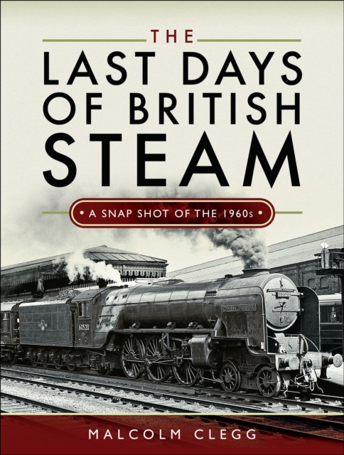 The Last Days of British Steam : A Snapshot of the 1960s, EPUB eBook