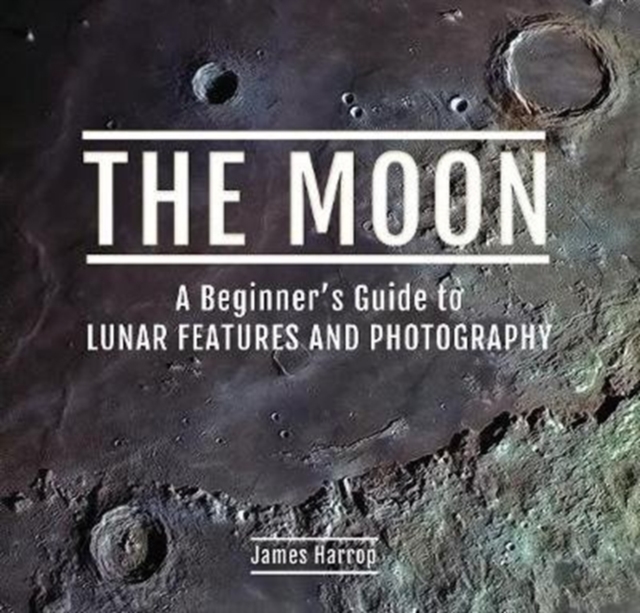 The Moon: A Beginner's Guide to Lunar Features and Photography, Hardback Book