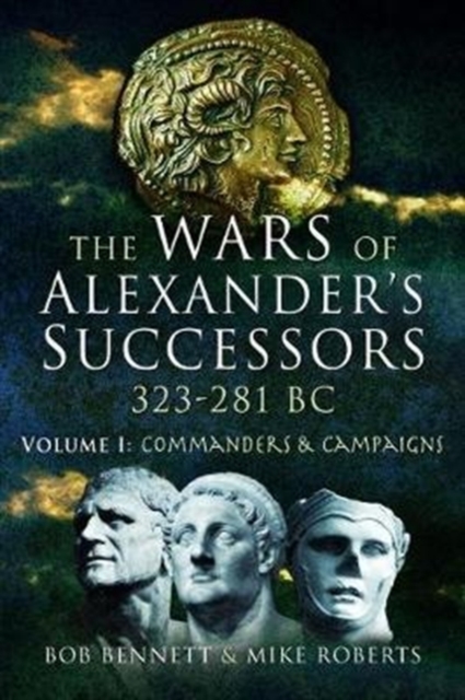 The Wars of Alexander's Successors 323 - 281 BC : Volume 1: Commanders and Campaigns, Paperback / softback Book