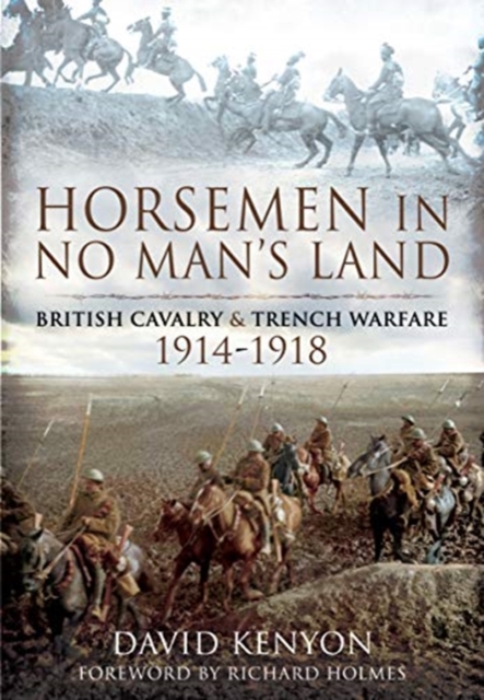 Horsemen in No Man's Land : British Cavalry and Trench Warfare, 1914-1918, Paperback / softback Book
