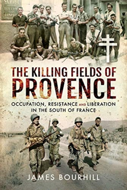 The Killing Fields of Provence : Occupation, Resistance and Liberation in the South of France, Hardback Book