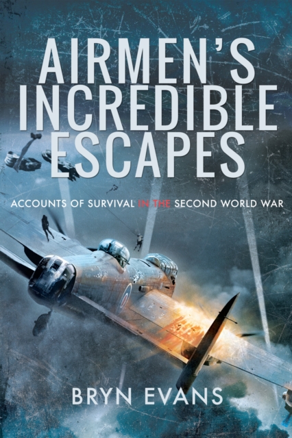 Airmen's Incredible Escapes : Accounts of Survival in the Second World War, EPUB eBook