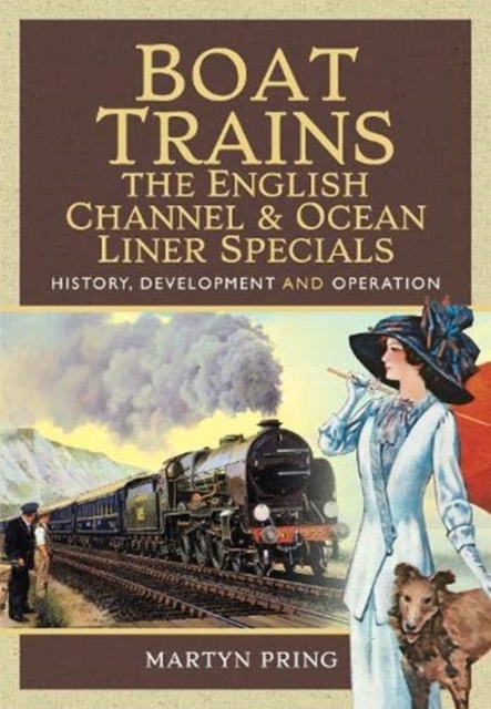 Boat Trains - The English Channel and Ocean Liner Specials : History, Development and Operation, Hardback Book