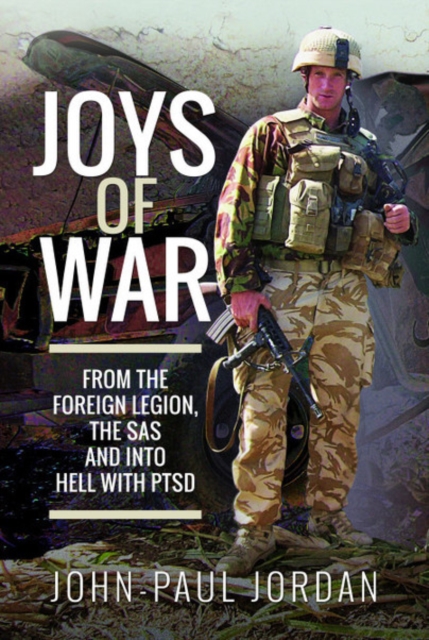 Joys of War : From the Foreign Legion and the SAS, and into Hell with PTSD, Paperback / softback Book
