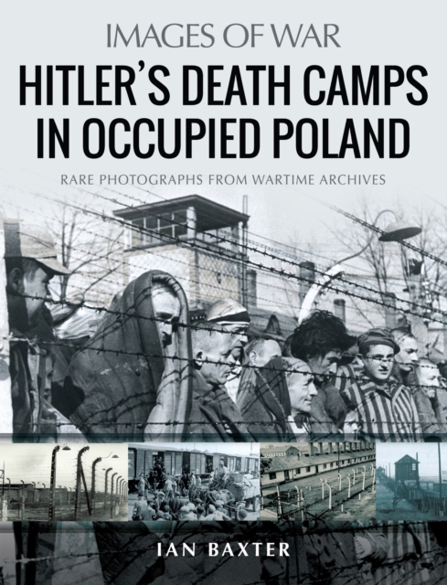 Hitler's Death Camps in Occupied Poland : Rare Photographs from Wartime Archives, EPUB eBook