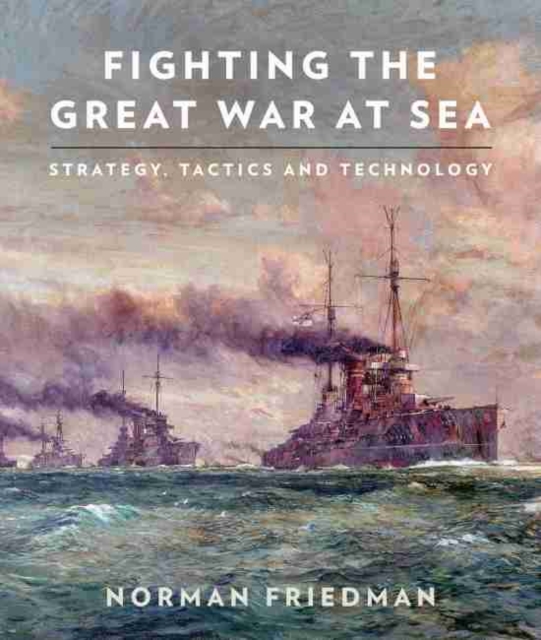 Fighting the Great War at Sea : Strategy, Tactics and Technology, Paperback / softback Book