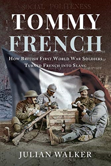Tommy French : How British First World War Soldiers Turned French into Slang, Hardback Book