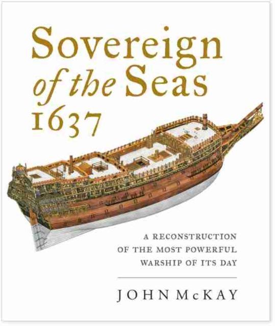 Sovereign of the Seas, 1637 : A Reconstruction of the Most Powerful Warship of its Day, Hardback Book