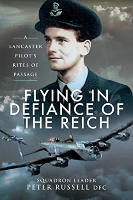 Flying in Defiance of the Reich : A Lancaster Pilot's Rites of Passage, Paperback / softback Book
