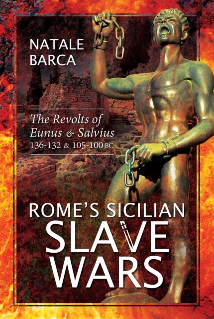 Rome's Sicilian Slave Wars : The Revolts of Eunus & Salvius, 136-132 & 105-100 BC, PDF eBook