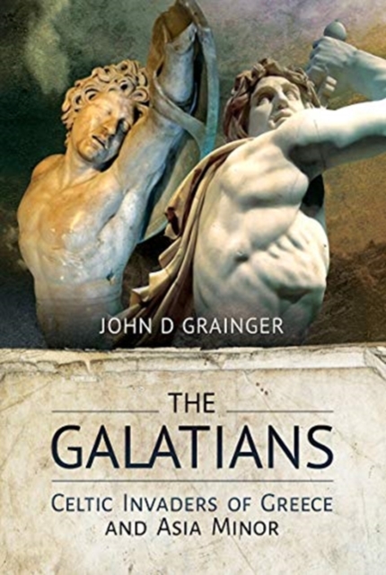 The Galatians : Celtic Invaders of Greece and Asia Minor, Hardback Book