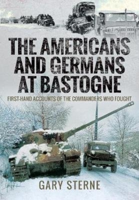 The Americans and Germans in Bastogne : First-Hand Accounts from the Commanders, Hardback Book